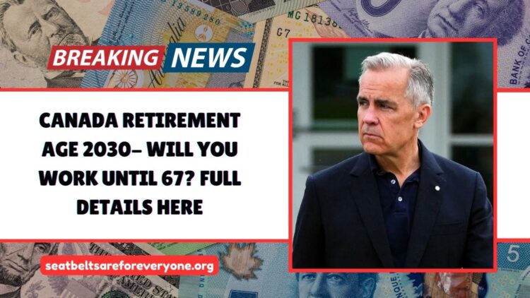 Canada Retirement Age 2030- Will You Work Until 67? Full Details Here