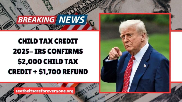 Child Tax Credit 2025- IRS Confirms $2,000 Per Child And $1,700 Refund For Eligible Families