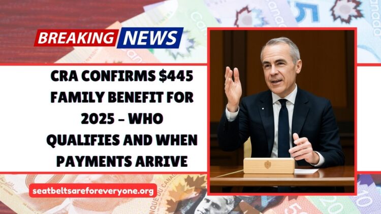 CRA Confirms $445 Family Benefit For 2025 – Who Qualifies And When Payments Arrive