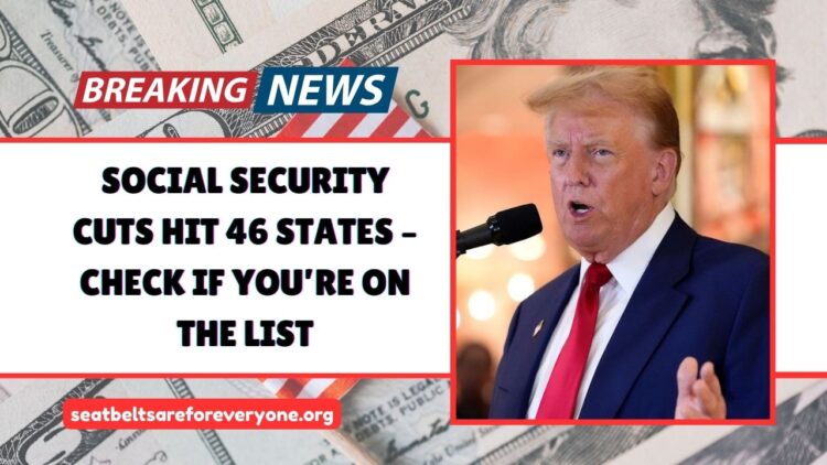 Social Security Cuts Hit 46 States – Check If You’re On The List