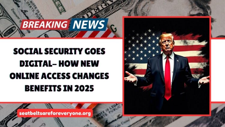 Social Security Goes Digital- How New Online Access Changes Benefits In 2025