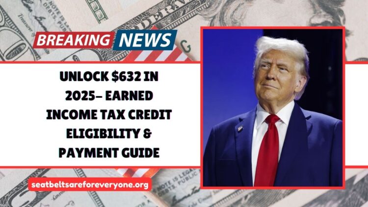 Unlock $632 In 2025- Earned Income Tax Credit Eligibility & Payment Guide