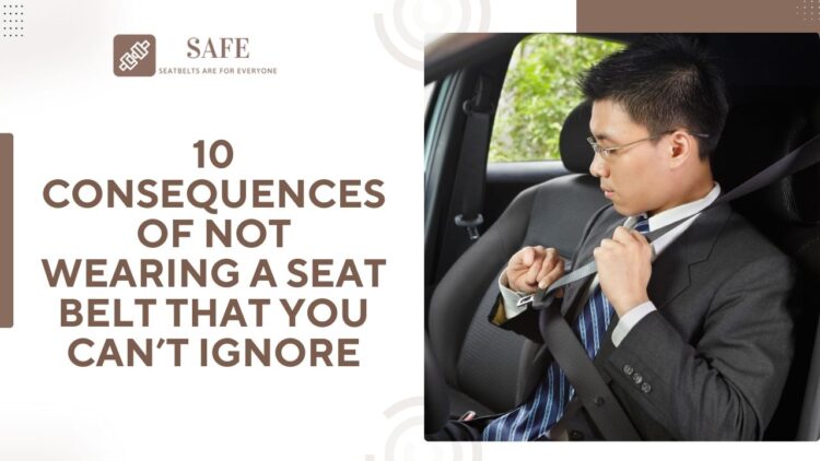 10 Consequences of Not Wearing A Seat Belt That You Can’t Ignore