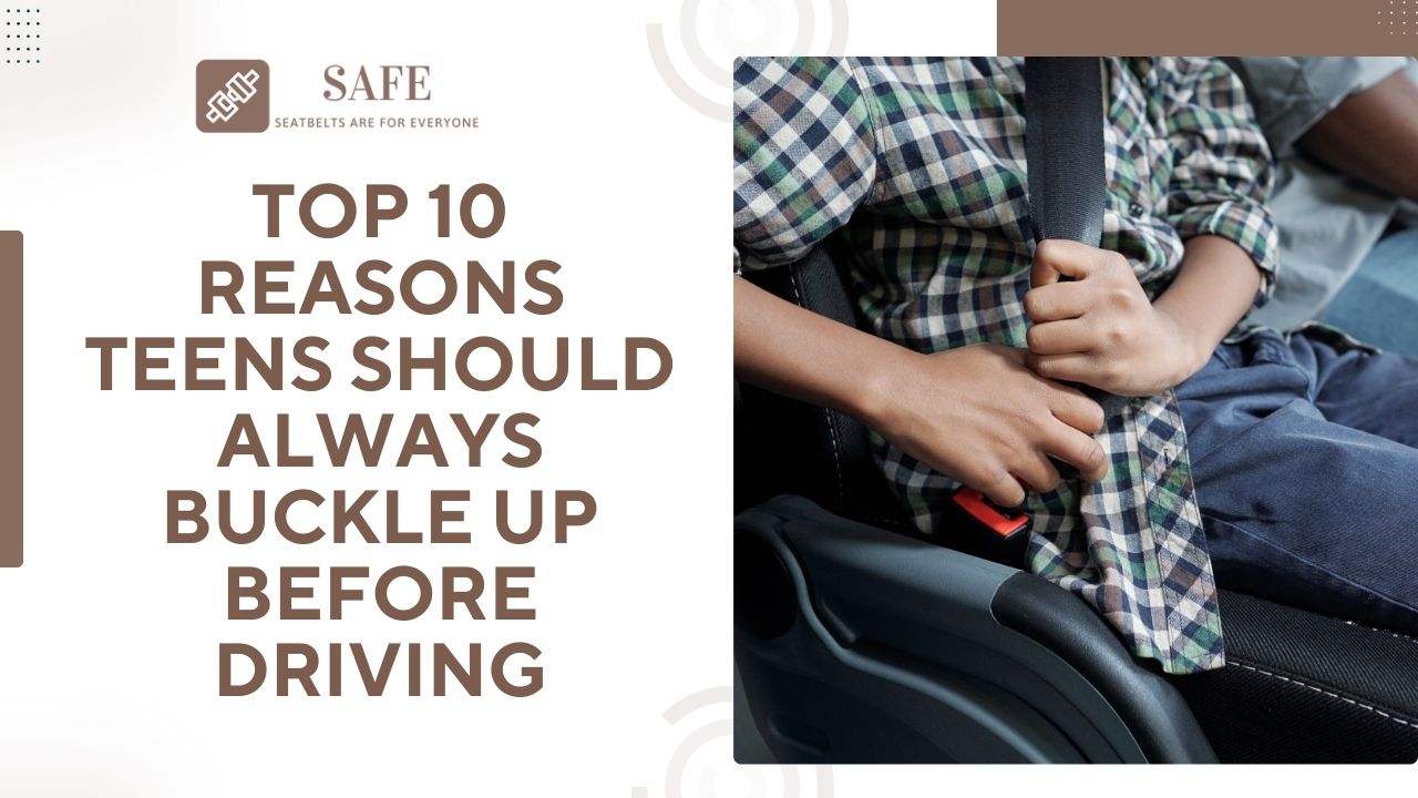 Top 10 Reasons Teens Should Always Buckle Up Before Driving