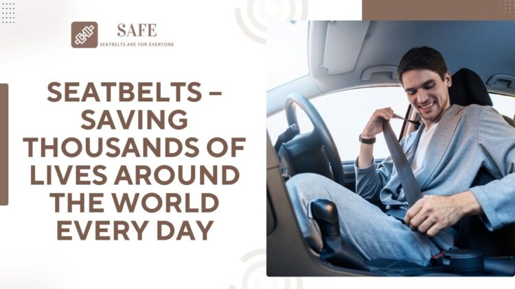 Seatbelts – Saving Thousands of Lives Around The World Every Day