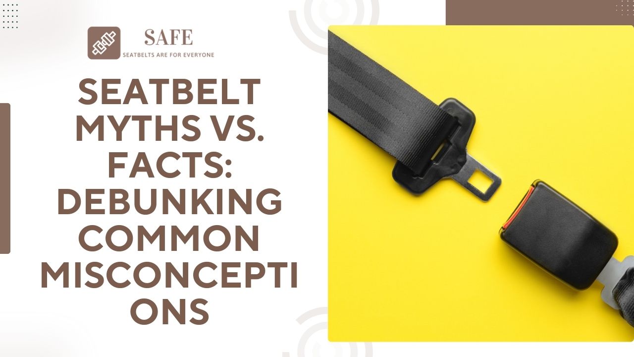 Seatbelt Myths vs. Facts: Debunking Common Misconceptions