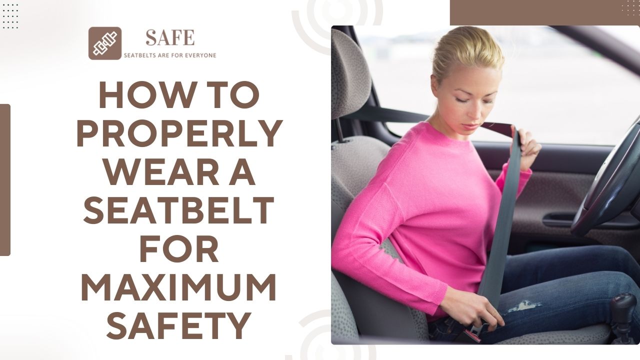 How to Properly Wear a Seatbelt for Maximum Safety