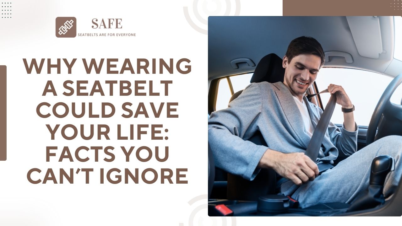 Why Wearing a Seatbelt Could Save Your Life: Facts You Can’t Ignore