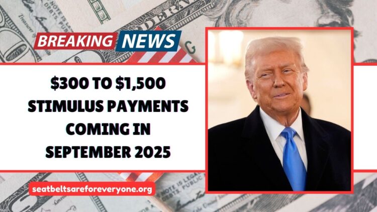 $300 To $1,500 Stimulus Payments Coming In September 2025 – Who Qualifies And How To Claim