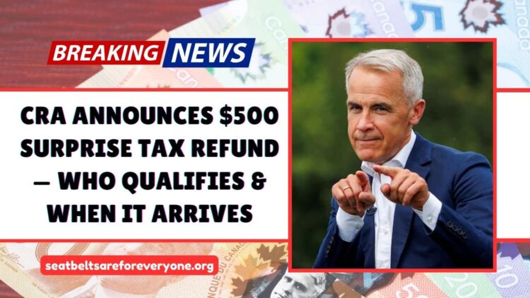 CRA Announces $500 Surprise Tax Refund — Who Qualifies & When It Arrives