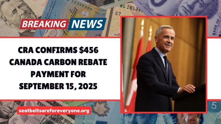 CRA Confirms $456 Canada Carbon Rebate Payment For September 15, 2025