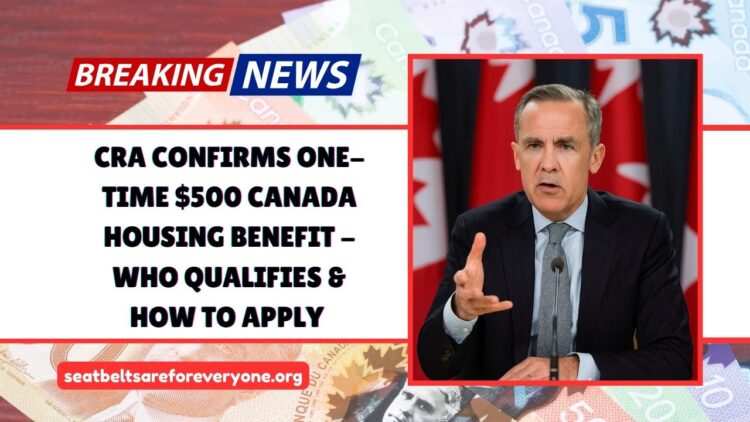 CRA Confirms One-Time $500 Canada Housing Benefit – Who Qualifies, How To Apply & Payment Dates