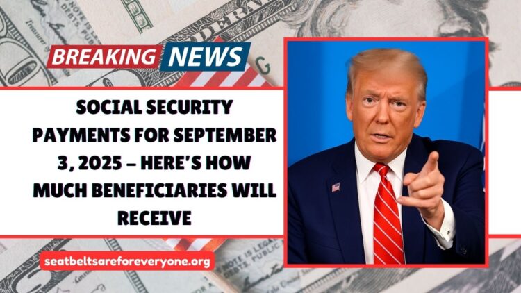 Social Security Payments For September 3, 2025 – Here’s How Much Beneficiaries Will Receive