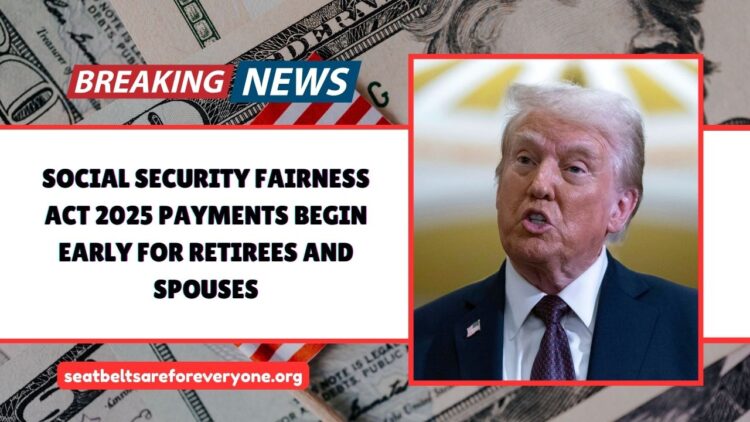 Social Security Fairness Act 2025 Payments Begin Early For Retirees And Spouses