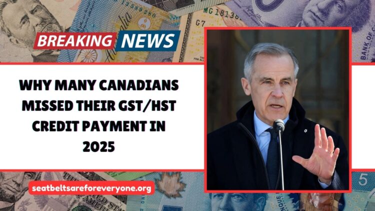 Why Many Canadians Missed Their GST/HST Credit Payment In 2025